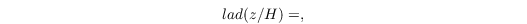 \[ lad(z/H) = , \]