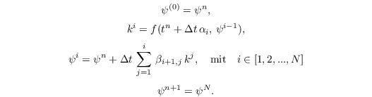 \[ \psi^{(0)} = \psi^{n}, \]
\[ k^{i} = f(t^{n} + \Delta t\,\alpha_{i},\,\psi^{i-1}), \]
\[ \psi^{i} = \psi^{n} + \Delta t\,\sum^{i}_{j=1}\,\beta_{i+1,j}\,k^{j}, \quad \textnormal{mit} \quad i \in [1,2,...,N] \]
\[ \psi^{n+1} = \psi^{N}. \]