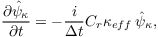 $\dfrac{\partial \hat{\psi}_{\kappa}}{\partial t}  =  - \dfrac{i}{\Delta t} C_{r} \kappa_{eff}\,\hat{\psi}_{\kappa},$