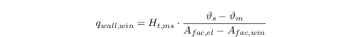 \begin{align*}
  & q_{wall,win}=H_{t,ms} \cdot \frac {\vartheta_s-\vartheta_m}{A_{fac,el}-A_{fac,win}} 
\end{align*}