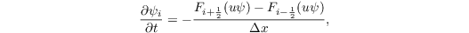 \[ \frac{\partial  \psi_{i} }{\partial t} = - \frac{F_{i+\frac{1}{2}}(u\psi) - F_{i-\frac{1}{2}}(u\psi)}{\Delta x}, \]