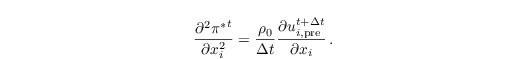 \begin{align*}
  & \frac{\partial^2 {\pi^\ast}^t}{\partial x_i^2} =
  \frac{\rho_0}{\Delta t} \frac{\partial u_{i,\text{pre}}^{t+\Delta
      t}}{\partial x_i}\,.
\end{align*}