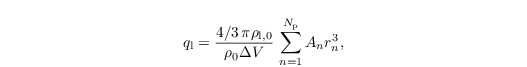 \begin{align*}
q_\mathrm{l} = \frac{4/3\,\pi
    \rho_{\mathrm{l},0}}{\rho_0\Delta
    V}\,\sum\limits_{n=1}^{N_\mathrm{p}} A_n r_n^3,
\end{align*}