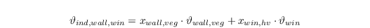 \begin{align*}
  & \vartheta_{ind,wall,win} = x_{wall,veg}\cdot\vartheta_{wall,veg}+x_{win,hv}\cdot\vartheta_{win}
\end{align*}