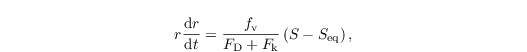 \begin{align*}
  r \frac{\mathrm{d}r}{\mathrm{d}t} = \frac{f_\mathrm{v}}{F_\mathrm{D} + F_\mathrm{k}}
  \left(S - S_{\text{eq}} \right),
\end{align*}