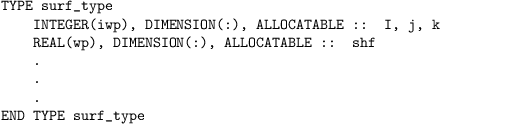 \begin{verbatim}
TYPE surf_type
INTEGER(iwp), DIMENSION(:), ALLOCATABLE :: I, j, k
REAL(wp), DIMENSION(:), ALLOCATABLE :: shf
.
.
.
END TYPE surf_type
\end{verbatim}