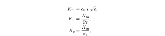 \begin{align*}
   K_\mathrm{m} &= c_0 \ l \ \sqrt{e}, \\
   K_\mathrm{h} &= \frac{K_\mathrm{m}}{\mathrm{Pr}}, \\
   K_\mathrm{e} &= \frac{K_\mathrm{m}}{\sigma_e},
\end{align*}