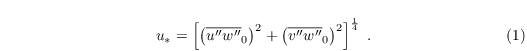 \begin{align}
  & u_\ast =
  \left[\left(\overline{u^{\prime\prime} w^{\prime\prime}}_0\right)^2
    + \left(\overline{v^{\prime\prime} w^{\prime\prime}}_0\right)^2
  \right]^{\frac{1}{4}}\;.
\end{align}