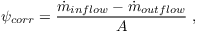 $\psi_{corr} = \dfrac{\dot{m}_{inflow} - \dot{m}_{outflow}}{A} \; ,$