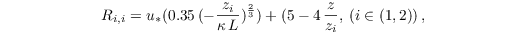 \begin{equation*}
R_{i,i} = u_{*} ( 0.35\,(-\frac{z_i}{\kappa\,L})^\frac{2}{3}) + (5 - 4\,\frac{z}{z_i}, \: (i \in (1,2) )\,,
\end{equation*}