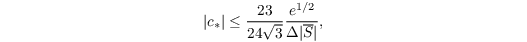 \begin{equation*}
   |c_*| \leq \frac{23}{24\sqrt{3}}\frac{e^{1/2}}{\Delta|\overline{S}|},
\end{equation*}