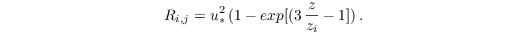 \begin{equation*}
R_{i,j} = u_{*}^2\,( 1 - exp[(3\,\frac{z}{z_i} - 1])\,.
\end{equation*}