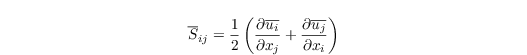 \begin{align*}
   \overline{S}_{ij} = \frac{1}{2}\left(\frac{\partial\overline{u_i}}{\partial x_j} + \frac{\partial\overline{u_j}}{\partial x_i} \right)
\end{align*}