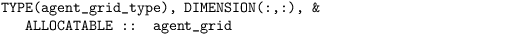 \begin{verbatim}
TYPE(agent_grid_type), DIMENSION(:,:), &
   ALLOCATABLE ::  agent_grid
\end{verbatim}