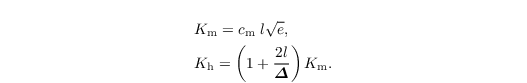 \begin{align*}
&K_\mathrm{m} = c_\mathrm{m}\;l\sqrt{e},\\
&  K_\mathrm{h} = \left(1+\frac{2l}{\boldsymbol{\varDelta}}\right)  K_\mathrm{m}.
\end{align*}