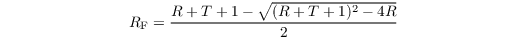 \[
R_{\mathrm{F}}=\frac{R+T+1-\sqrt{(R+T+1)^{2}-4R}}{2}
\]