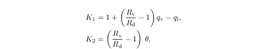 \begin{align*}
  & K_1 =1+\left(\frac{R_\mathrm{v}}{R_\mathrm{d}}-1\right) q_\mathrm{v}  - q_\mathrm{l},\\
  & K_2 =\left(\frac{R_\mathrm{v}}{R_\mathrm{d}}-1\right)\,\theta,
\end{align*}