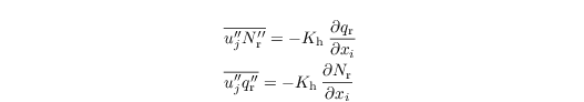 \begin{align*}
  &  \overline{u_j^{\prime\prime}N_\mathrm{r}^{\prime\prime}} = -K_\mathrm{h} \:\frac{\partial q_\mathrm{r}} {\partial x_{i}}\,\\
  & \overline{u_j^{\prime\prime}q_\mathrm{r}^{\prime\prime}} =
  -K_\mathrm{h} \:\frac{\partial N_\mathrm{r}} {\partial
    x_{i}}\,
\end{align*}