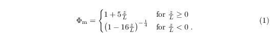 \begin{align}
  & \Phi_\mathrm{m} =
  \begin{cases}
    1 + 5 \frac{z}{L} & \text{for~}  \frac{z}{L} \geq 0 \\
    \left(1 - 16 \frac{z}{L}\right)^{-\frac{1}{4}} & \text{for~}
    \frac{z}{L} < 0\;.
  \end{cases}
\end{align}