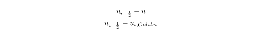 \begin{align*}
 \frac{u_{i+\frac{1}{2}} - \overline u}{u_{i+\frac{1}{2}} - u_{i, Galilei}} 
\end{align*}