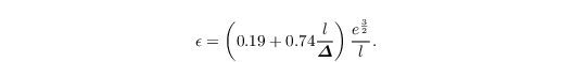 \begin{align*}
  &  \epsilon=\left(0.19 +
    0.74\frac{l}{\boldsymbol{\varDelta}}\right)\frac{e^{\frac{3}{2}}}{l}.
\end{align*}