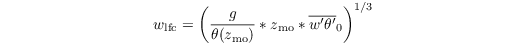 $$w_\mathrm{lfc} = \left( \frac{g}{\theta(z_\mathrm{mo})} * z_\mathrm{mo} * \overline{w'\theta'}_0\right)^{1/3}$$