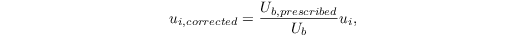 \begin{equation*}
u_{i,corrected} = \dfrac{U_{b,prescribed}}{U_b} u_i,
\end{equation*}