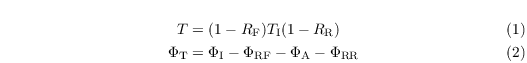 \begin{align}
T & =(1-R_{\mathrm{F}})T_{\mathrm{I}}(1-R_{\mathrm{R}})\\
\Phi_{\mathrm{T}} & =\Phi_{\mathrm{I}}-\Phi_{\mathrm{RF}}-\Phi_{\mathrm{A}}-\Phi_{\mathrm{RR}}
\end{align}