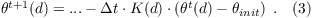 $\theta^{t+1}(d) = ... - \Delta t \cdot K(d) \cdot \left( \theta^{t}(d) - \theta_{init} \right) \; . \quad(3)$