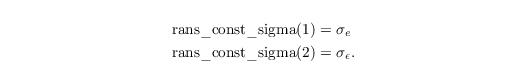 \begin{align*}
    \mathrm{rans\_const\_sigma(1)} &= \sigma_e\\
    \mathrm{rans\_const\_sigma(2)} &= \sigma_\epsilon.
\end{align*}