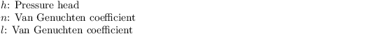 $h$: Pressure head\\
$n$: Van Genuchten coefficient\\
$l$: Van Genuchten coefficient