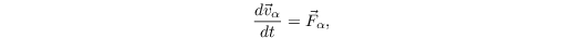 \begin{equation*}
\frac{d\vec{v}_{\alpha}}{dt} = \vec{F}_{\alpha},
\end{equation*}