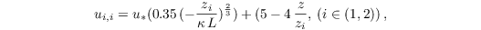 \begin{equation*}
u_{i,i} = u_{*} ( 0.35\,(-\frac{z_i}{\kappa\,L})^\frac{2}{3}) + (5 - 4\,\frac{z}{z_i}, \: (i \in (1,2) )\,,
\end{equation*}