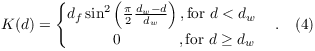 $K(d) =
\begin{cases}
d_f \sin^2\left( \frac{\pi}{2} \frac{d_w - d}{d_w} \right) , \text{for } d < d_w \\  \qquad\quad  0  \qquad \quad \;\;\; , \text{for } d \ge d_w
\end{cases} . \quad (4)$