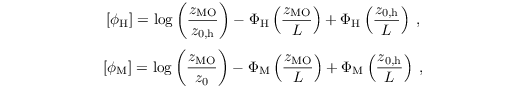 \begin{equation*}
[\phi_\mathrm{H}] = \log\left(\dfrac{z_\mathrm{MO}}{z_\mathrm{0,h}}\right) - \Phi_\mathrm{H}\left(\dfrac{z_\mathrm{MO}}{L}\right) + \Phi_\mathrm{H}\left(\dfrac{z_\mathrm{0,h}}{L}\right)\;,
\end{equation*}
\begin{equation*}
[\phi_\mathrm{M}] = \log\left(\dfrac{z_\mathrm{MO}}{z_\mathrm{0}}\right) - \Phi_\mathrm{M}\left(\dfrac{z_\mathrm{MO}}{L}\right) + \Phi_\mathrm{M}\left(\dfrac{z_\mathrm{0,h}}{L}\right)\;,
\end{equation*}