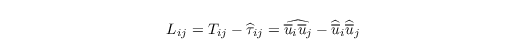 \begin{align*}
   L_{ij} = T_{ij} - \widehat{\tau}_{ij} = \widehat{\overline{u}_i\overline{u}_j} - \widehat{\overline{u}}_i\widehat{\overline{u}}_j
\end{align*}