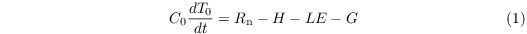 \begin{equation}
   C_0 \dfrac{dT_0}{dt} = R_\mathrm{n} - H - LE - G
\end{equation}
