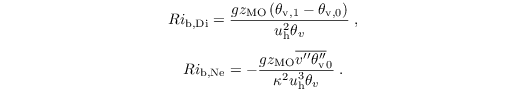 \begin{equation*}
Ri_\mathrm{b,Di} = \dfrac{g z_\mathrm{MO} \left(\theta_\mathrm{v,1} - \theta_\mathrm{v,0}\right)}{u_\mathrm{h}^2 \theta_v}\;,
\end{equation*}
\begin{equation*}
Ri_\mathrm{b,Ne} = - \dfrac{g z_\mathrm{MO} \overline{v^{\prime\prime} \theta_\mathrm{v}^{\prime\prime}}_0}{\kappa^2 u_\mathrm{h}^3 \theta_v}\;.
\end{equation*}